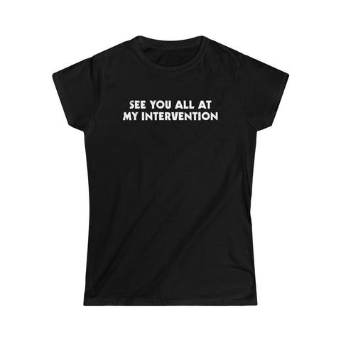 See You All At My Intervention - Ladies Tee