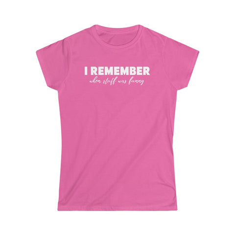 I Remember When Stuff Was Funny - Ladies Tee