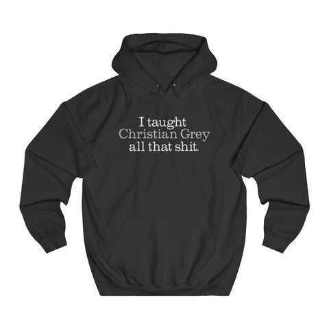 I Taught Christian Grey All That Shit - Hoodie