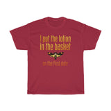 I Put The Lotion In The Basket On The First Date - Guys Tee