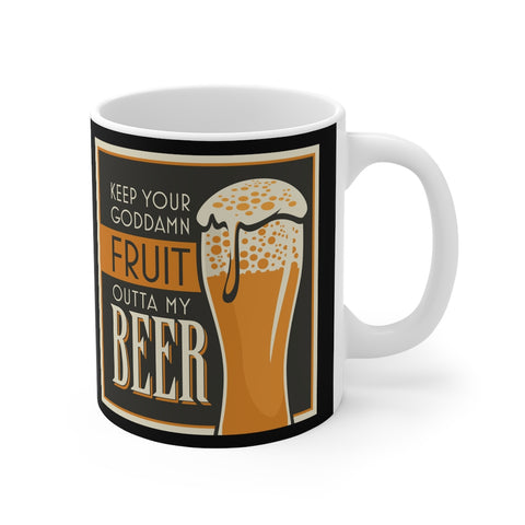 Keep Your Goddamn Fruit Outta My Beer - Mug